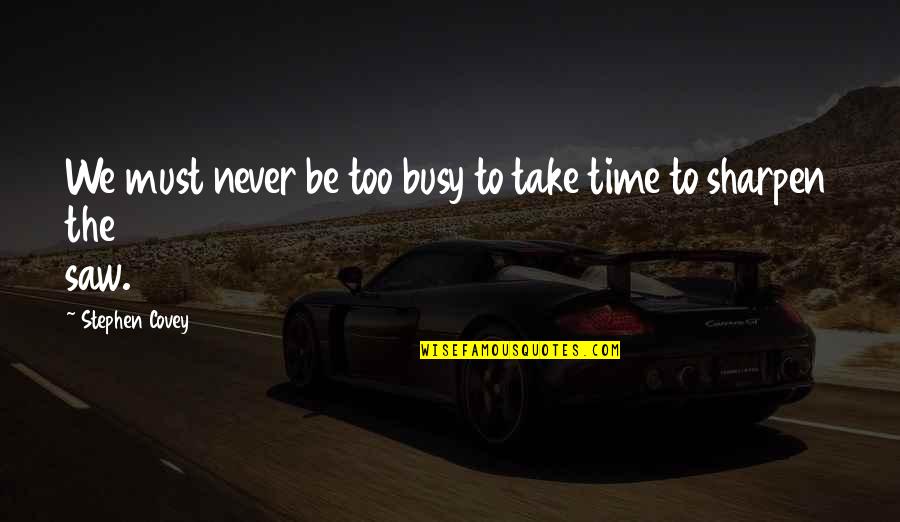 Greninger Harry Quotes By Stephen Covey: We must never be too busy to take Greninger Harry Quotes By Stephen Covey: We must never be too busy to take