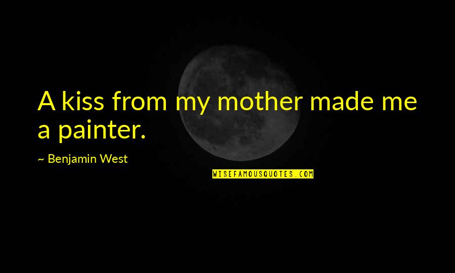 Grennan Communications Quotes By Benjamin West: A kiss from my mother made me a Grennan Communications Quotes By Benjamin West: A kiss from my mother made me a