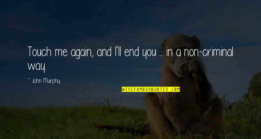 Grennan Communications Quotes By John Murphy: Touch me again, and I'll end you ...