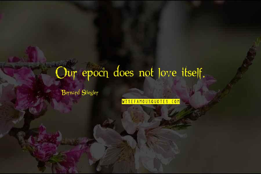 Grenouille Quotes By Bernard Stiegler: Our epoch does not love itself.