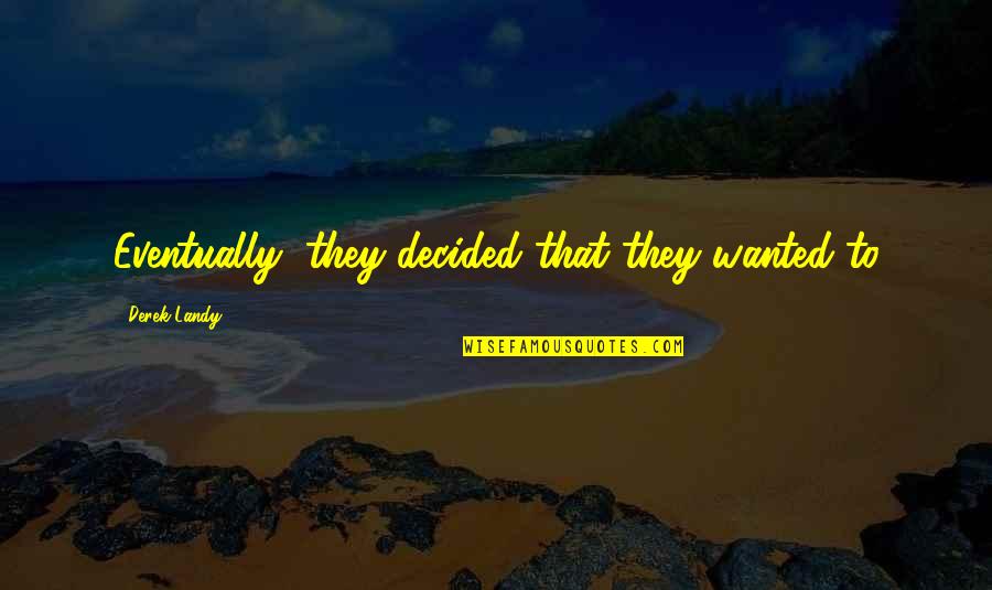 Grenouilles Et Crapauds Quotes By Derek Landy: Eventually, they decided that they wanted to Grenouilles Et Crapauds Quotes By Derek Landy: Eventually, they decided that they wanted to