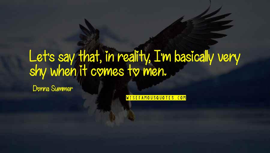 Grenouilles Vertes Quotes By Donna Summer: Let's say that, in reality, I'm basically very
