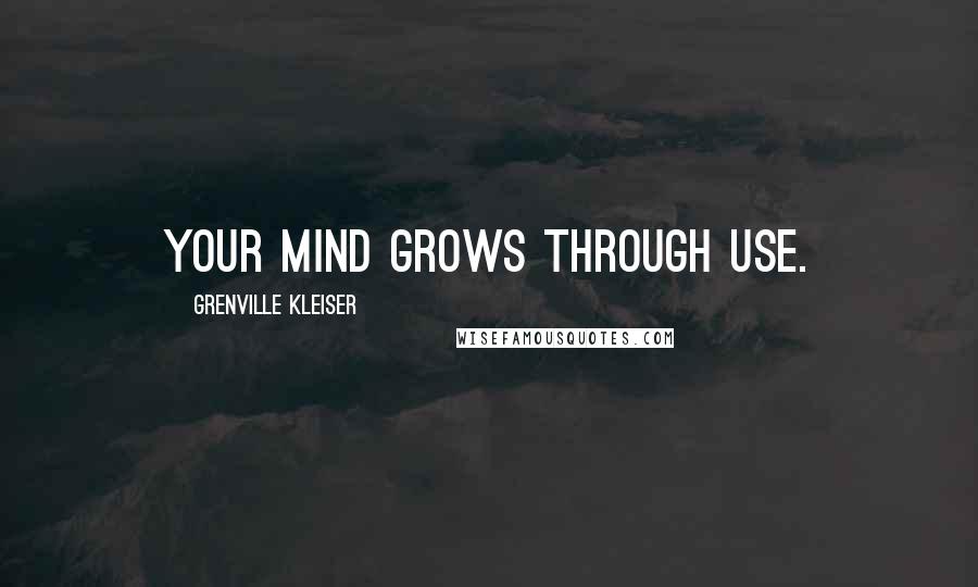 Grenville Kleiser quotes: Your mind grows through use.