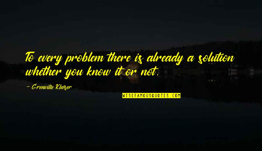Grenville Quotes By Grenville Kleiser: To every problem there is already a solution