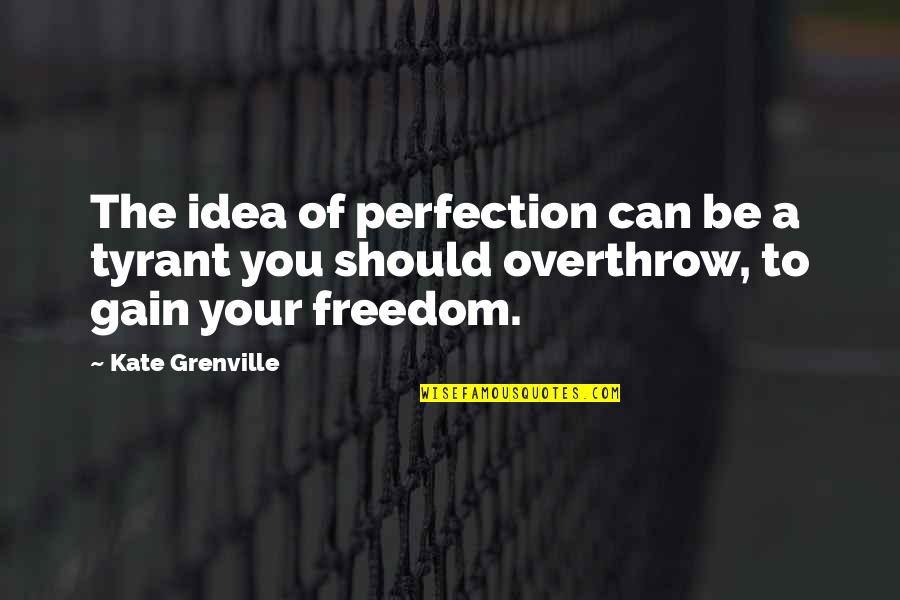 Grenville Quotes By Kate Grenville: The idea of perfection can be a tyrant