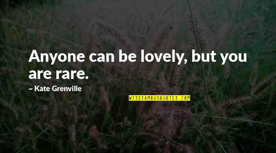 Grenville Quotes By Kate Grenville: Anyone can be lovely, but you are rare.
