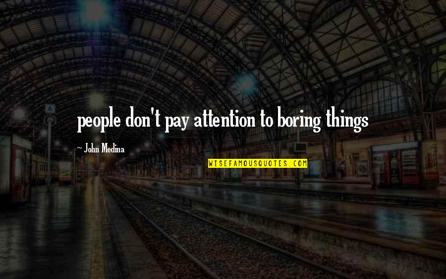 Grenze Quotes By John Medina: people don't pay attention to boring things Grenze Quotes By John Medina: people don't pay attention to boring things
