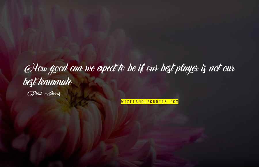 Grenzeloos Verliefd Quotes By Brad Stevens: How good can we expect to be if