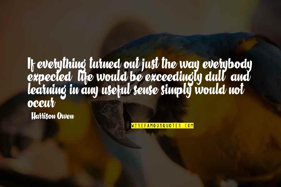 Grenzelooswerk Quotes By Harrison Owen: If everything turned out just the way everybody