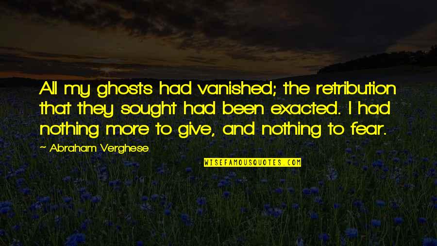 Grenzenlos Aschaffenburg Quotes By Abraham Verghese: All my ghosts had vanished; the retribution that