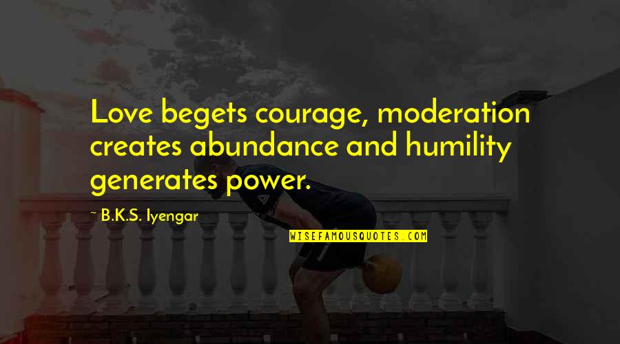 Grenzenlos Aschaffenburg Quotes By B.K.S. Iyengar: Love begets courage, moderation creates abundance and humility