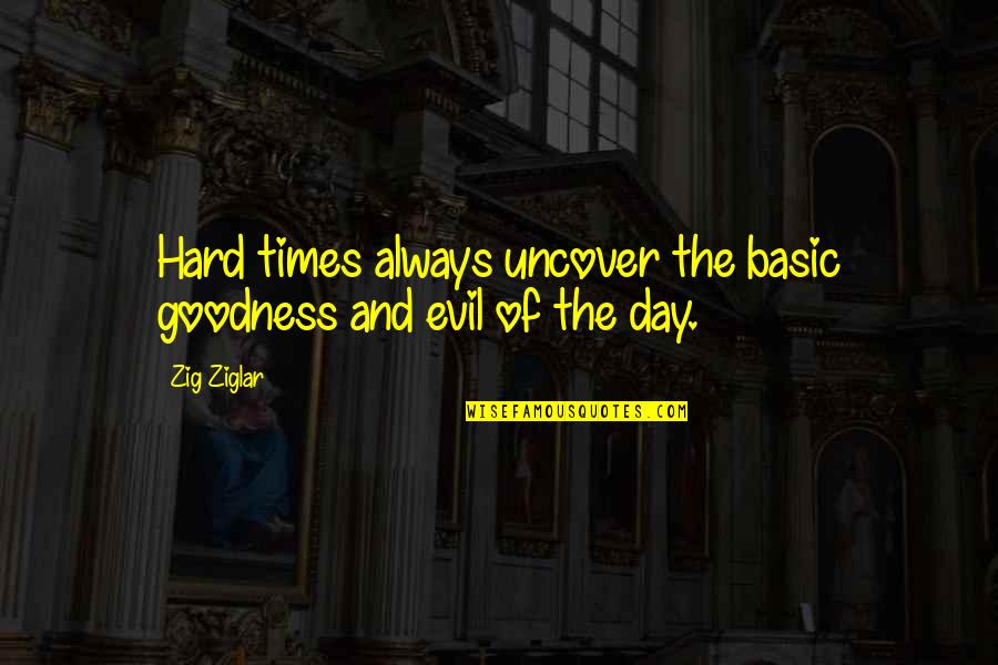 Grenzenlos Barcelona Quotes By Zig Ziglar: Hard times always uncover the basic goodness and