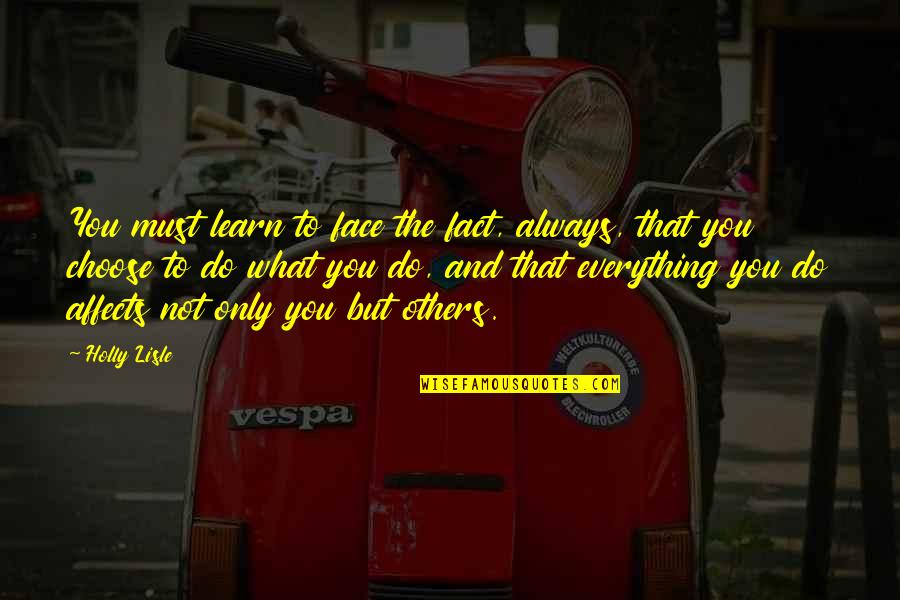 Grenzenlose Liebe Quotes By Holly Lisle: You must learn to face the fact, always, Grenzenlose Liebe Quotes By Holly Lisle: You must learn to face the fact, always,