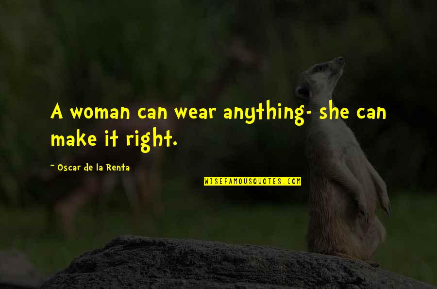 Grenzenlose Liebe Quotes By Oscar De La Renta: A woman can wear anything- she can make Grenzenlose Liebe Quotes By Oscar De La Renta: A woman can wear anything- she can make