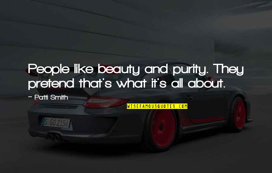 Grenzerfahrung Quotes By Patti Smith: People like beauty and purity. They pretend that's