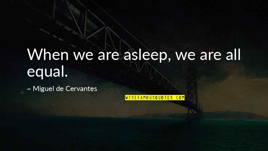 Grep Find Quotes By Miguel De Cervantes: When we are asleep, we are all equal.