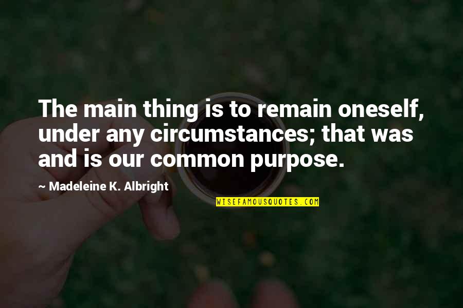 Grep Something With Quotes By Madeleine K. Albright: The main thing is to remain oneself, under