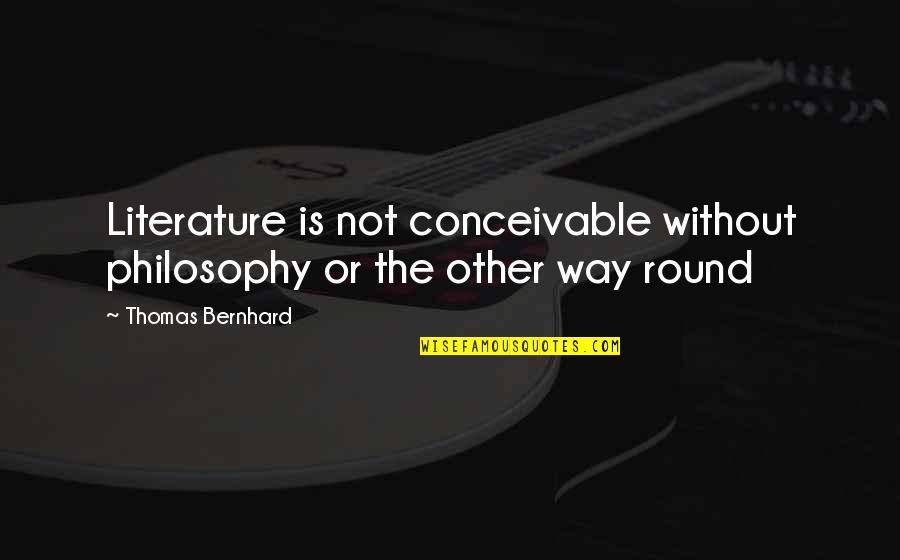 Grepolis Quotes By Thomas Bernhard: Literature is not conceivable without philosophy or the