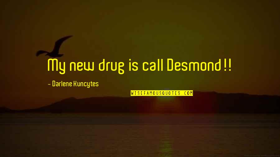 Gres Quotes By Darlene Kuncytes: My new drug is call Desmond!!