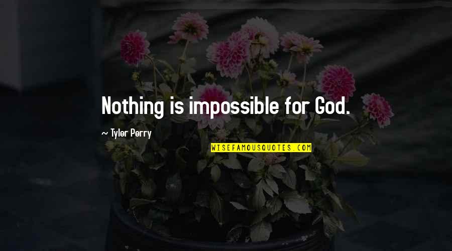 Gres Quotes By Tyler Perry: Nothing is impossible for God.