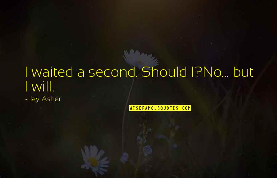 Greseala De Scriere Quotes By Jay Asher: I waited a second. Should I?No... but I Greseala De Scriere Quotes By Jay Asher: I waited a second. Should I?No... but I