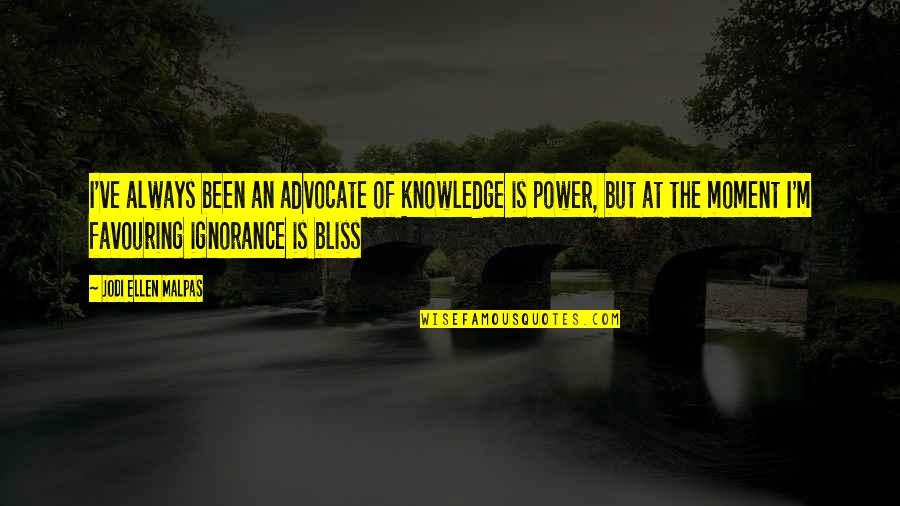 Greseala De Scriere Quotes By Jodi Ellen Malpas: I've always been an advocate of knowledge is Greseala De Scriere Quotes By Jodi Ellen Malpas: I've always been an advocate of knowledge is