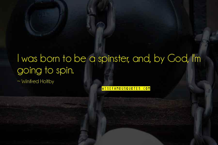 Greseala De Scriere Quotes By Winifred Holtby: I was born to be a spinster, and, Greseala De Scriere Quotes By Winifred Holtby: I was born to be a spinster, and,