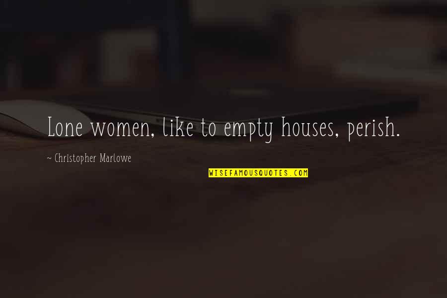 Greseala Ta Quotes By Christopher Marlowe: Lone women, like to empty houses, perish.