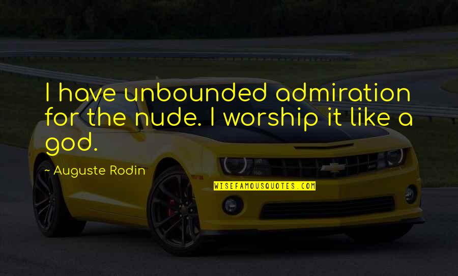 Greseli Quotes By Auguste Rodin: I have unbounded admiration for the nude. I