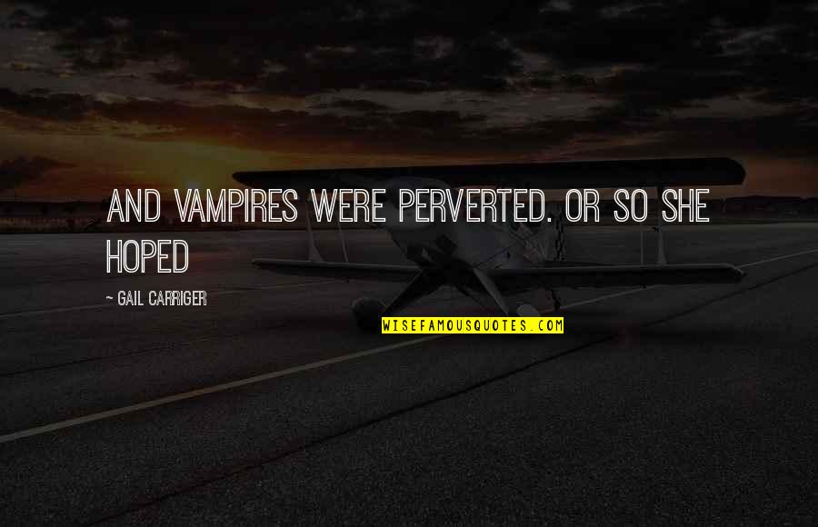 Greseli Quotes By Gail Carriger: And vampires were perverted. Or so she hoped