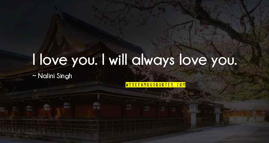 Greseli Quotes By Nalini Singh: I love you. I will always love you.