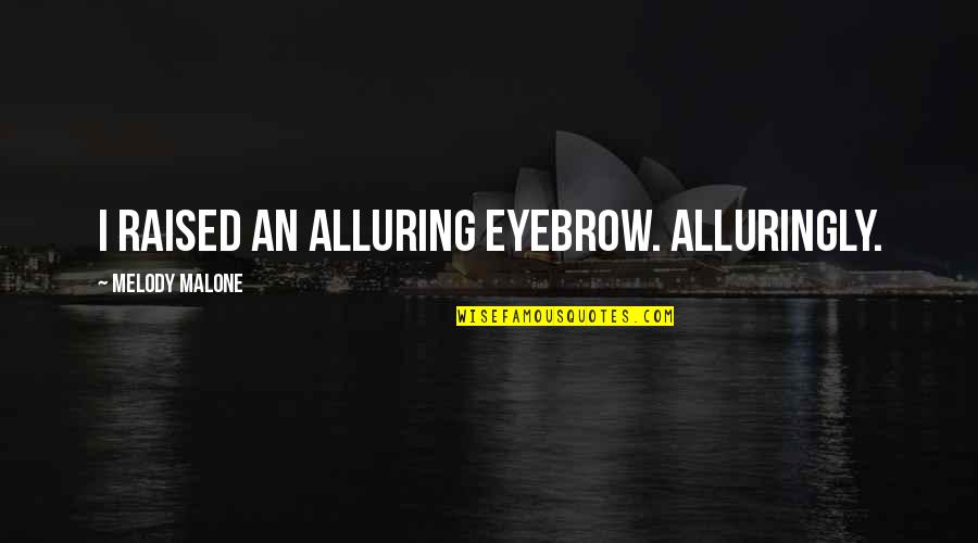 Gresford Disaster Quotes By Melody Malone: I raised an alluring eyebrow. Alluringly.