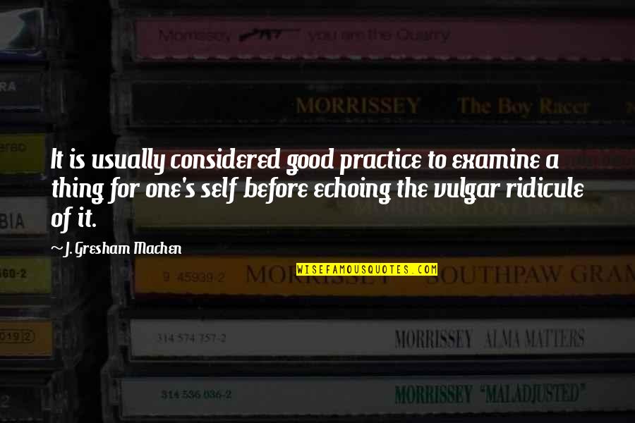 Gresham Machen Quotes By J. Gresham Machen: It is usually considered good practice to examine