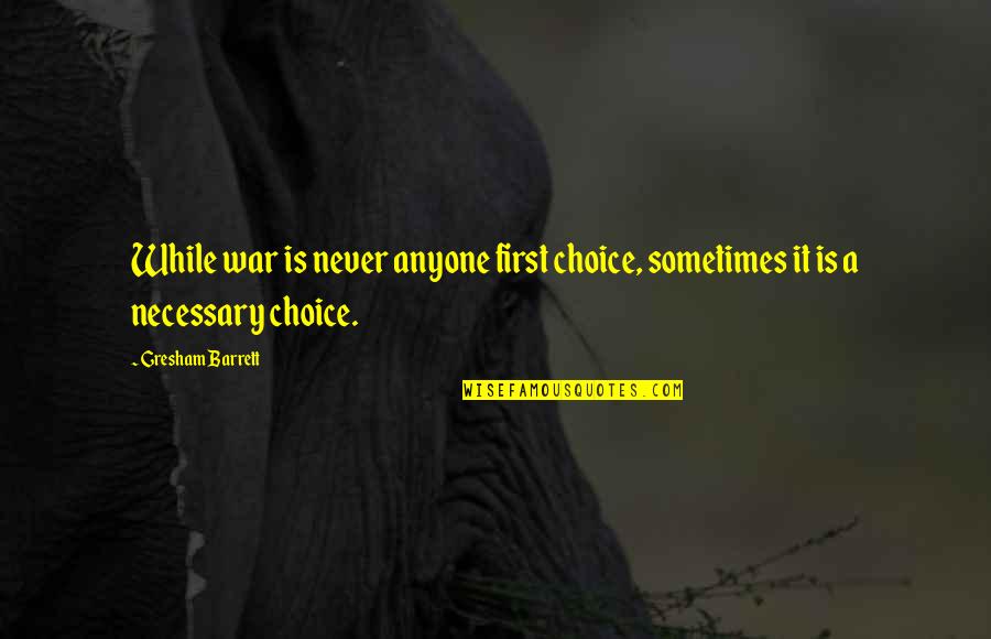 Gresham Quotes By Gresham Barrett: While war is never anyone first choice, sometimes