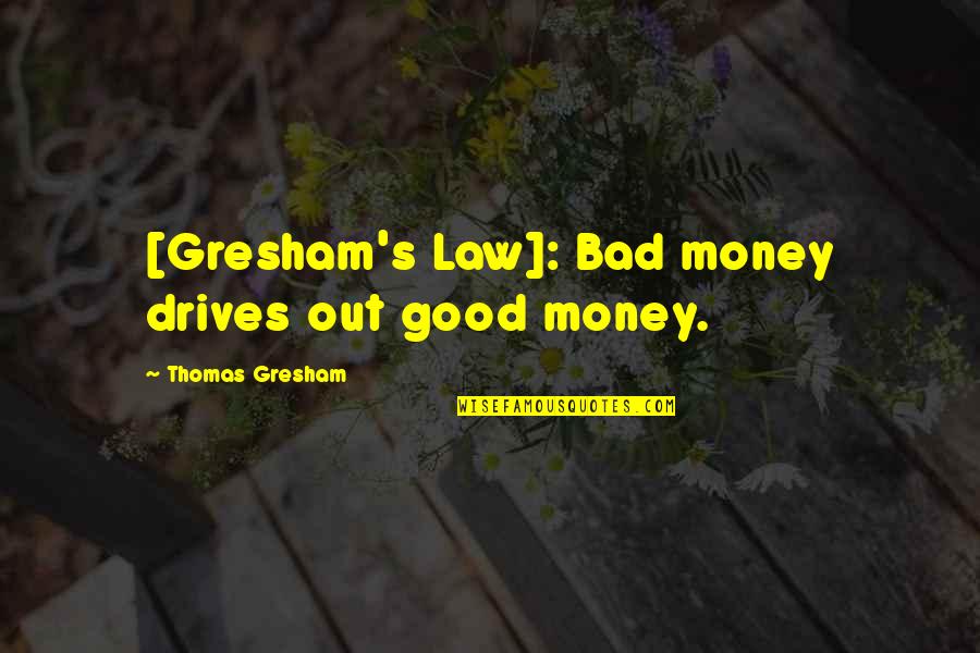 Gresham Quotes By Thomas Gresham: [Gresham's Law]: Bad money drives out good money.