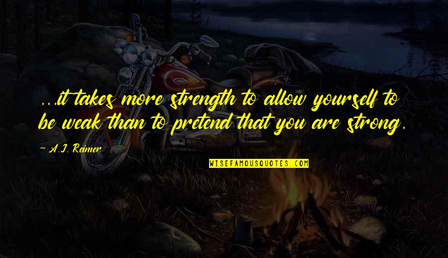 Greshams Law Quotes By A.J. Reimer: ...it takes more strength to allow yourself to