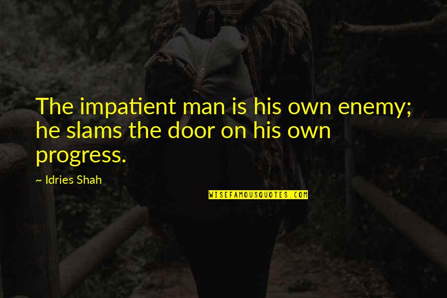 Greshams Law Quotes By Idries Shah: The impatient man is his own enemy; he