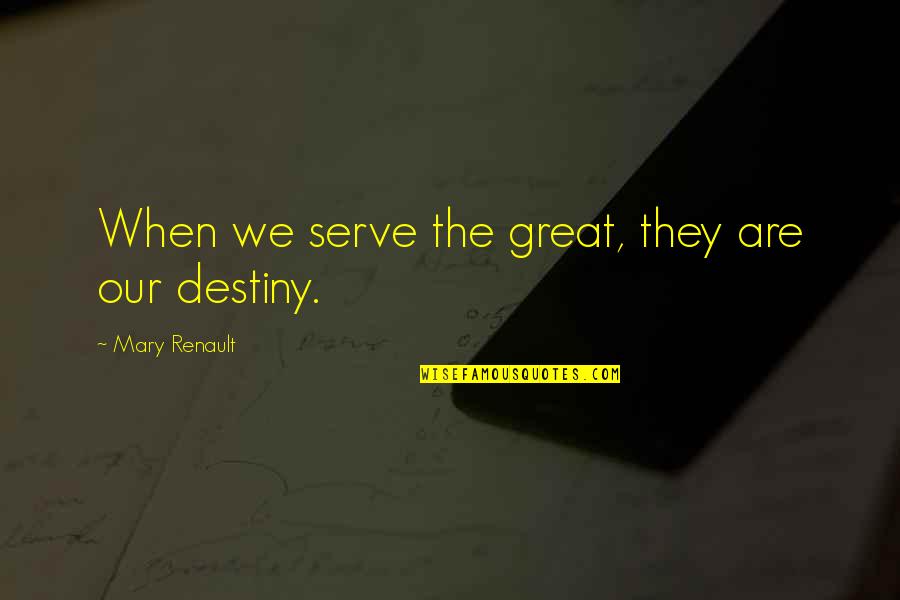Greshams Law Quotes By Mary Renault: When we serve the great, they are our