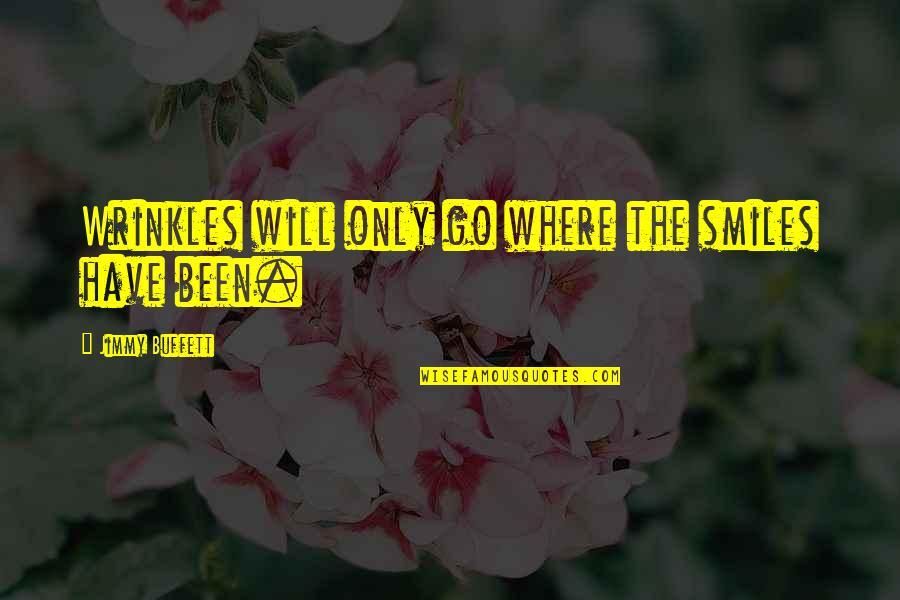 Gressers Motor Quotes By Jimmy Buffett: Wrinkles will only go where the smiles have Gressers Motor Quotes By Jimmy Buffett: Wrinkles will only go where the smiles have