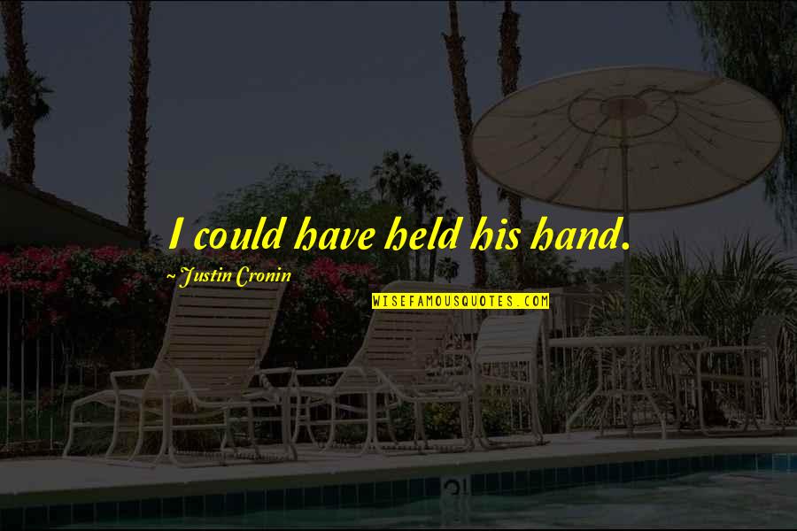 Gression Quotes By Justin Cronin: I could have held his hand. Gression Quotes By Justin Cronin: I could have held his hand.