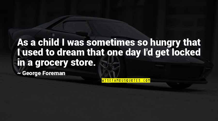 Gresta University Quotes By George Foreman: As a child I was sometimes so hungry