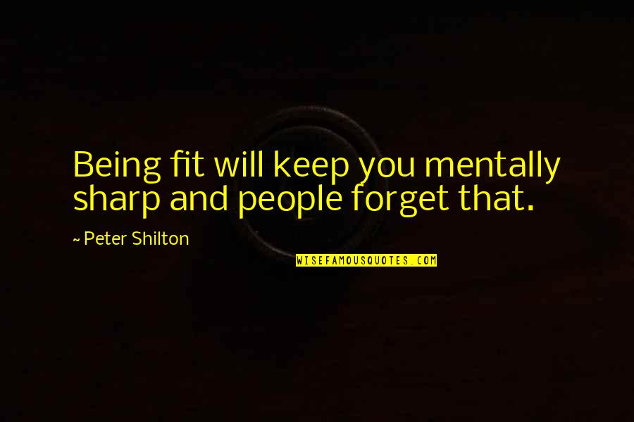 Grestain Quotes By Peter Shilton: Being fit will keep you mentally sharp and Grestain Quotes By Peter Shilton: Being fit will keep you mentally sharp and