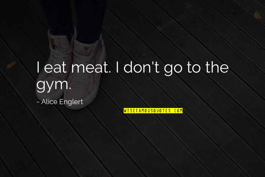Grestys Auto Quotes By Alice Englert: I eat meat. I don't go to the Grestys Auto Quotes By Alice Englert: I eat meat. I don't go to the