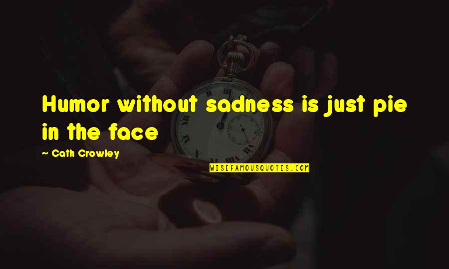 Grestys Florist Quotes By Cath Crowley: Humor without sadness is just pie in the Grestys Florist Quotes By Cath Crowley: Humor without sadness is just pie in the