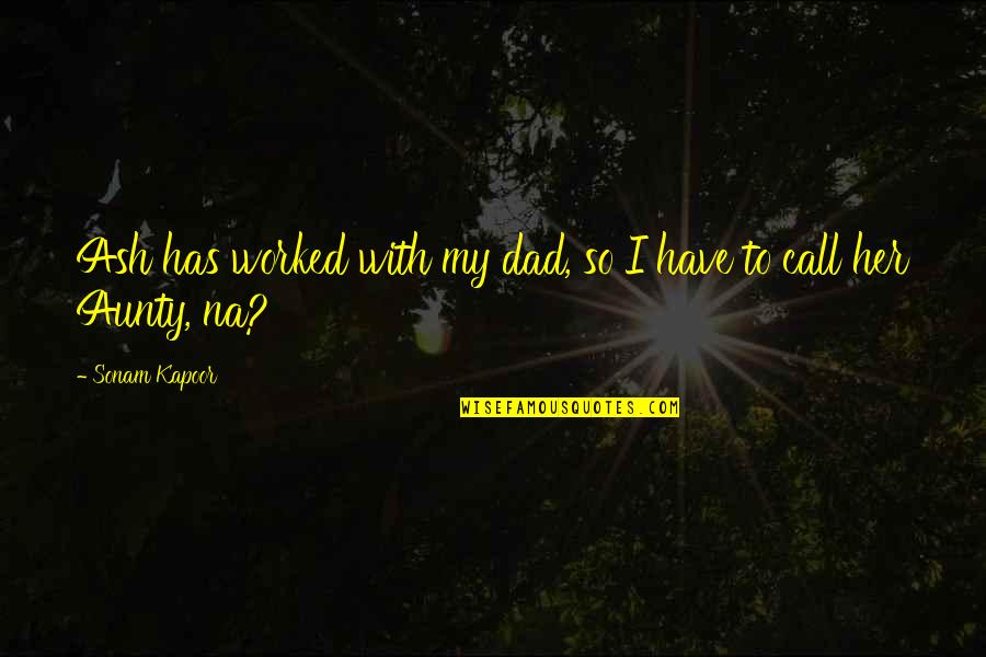 Gret Quotes By Sonam Kapoor: Ash has worked with my dad, so I Gret Quotes By Sonam Kapoor: Ash has worked with my dad, so I