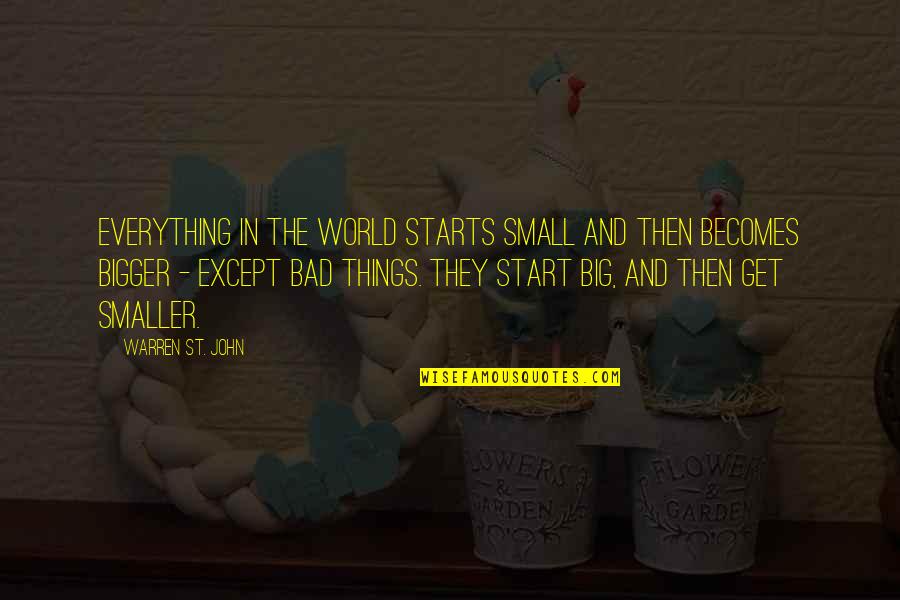 Gret Quotes By Warren St. John: Everything in the world starts small and then Gret Quotes By Warren St. John: Everything in the world starts small and then