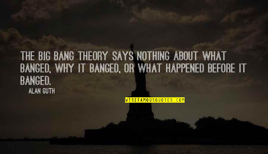 Greta Christina Quotes By Alan Guth: The Big Bang theory says nothing about what