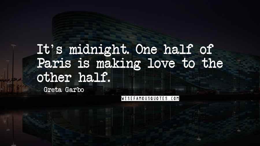 Greta Garbo quotes: It's midnight. One half of Paris is making love to the other half.