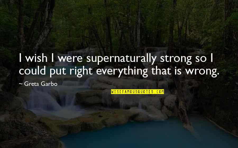 Greta Garbo Quotes By Greta Garbo: I wish I were supernaturally strong so I