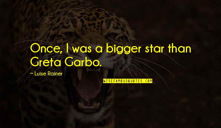 Greta Garbo Quotes By Luise Rainer: Once, I was a bigger star than Greta